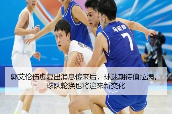 郭艾伦伤愈复出消息传来后，球迷期待值拉满，球队轮换也将迎来新变化